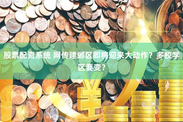 股票配资系统 网传建邺区即将迎来大动作？多校学区要变？